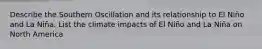 Describe the Southern Oscillation and its relationship to El Niño and La Niña. List the climate impacts of El Niño and La Niña on North America