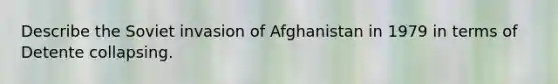 Describe the Soviet invasion of Afghanistan in 1979 in terms of Detente collapsing.