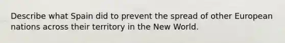 Describe what Spain did to prevent the spread of other European nations across their territory in the New World.