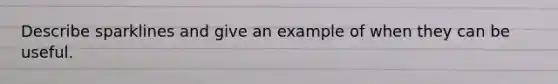 Describe sparklines and give an example of when they can be useful.