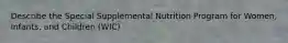 Describe the Special Supplemental Nutrition Program for Women, Infants, and Children (WIC)