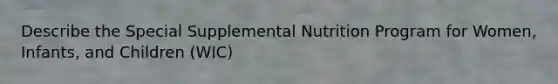 Describe the Special Supplemental Nutrition Program for Women, Infants, and Children (WIC)