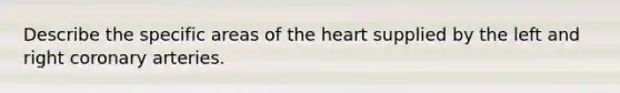 Describe the specific areas of the heart supplied by the left and right coronary arteries.