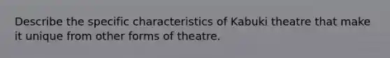 Describe the specific characteristics of Kabuki theatre that make it unique from other forms of theatre.