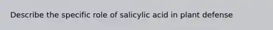 Describe the specific role of salicylic acid in plant defense