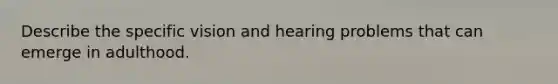 Describe the specific vision and hearing problems that can emerge in adulthood.