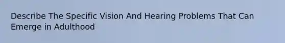 Describe The Specific Vision And Hearing Problems That Can Emerge in Adulthood