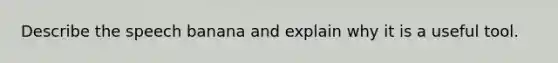 Describe the speech banana and explain why it is a useful tool.