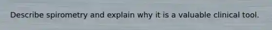 Describe spirometry and explain why it is a valuable clinical tool.