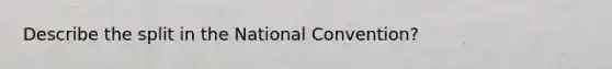 Describe the split in the National Convention?