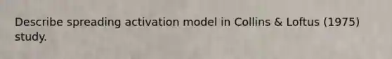 Describe spreading activation model in Collins & Loftus (1975) study.