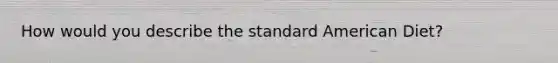 How would you describe the standard American Diet?