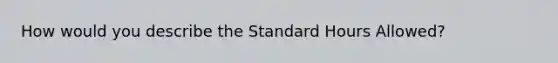 How would you describe the Standard Hours Allowed?