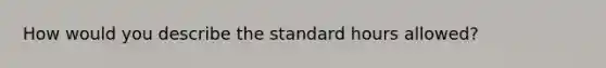 How would you describe the standard hours allowed?