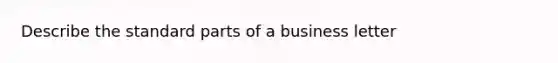 Describe the standard parts of a business letter