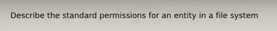 Describe the standard permissions for an entity in a file system