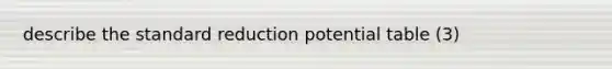 describe the standard reduction potential table (3)