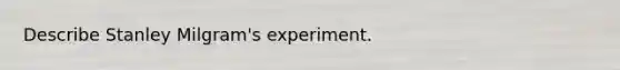 Describe Stanley Milgram's experiment.