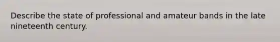 Describe the state of professional and amateur bands in the late nineteenth century.