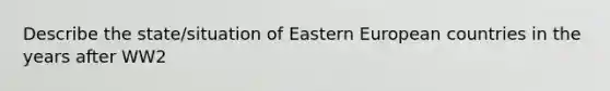 Describe the state/situation of Eastern European countries in the years after WW2