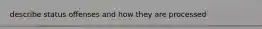 describe status offenses and how they are processed