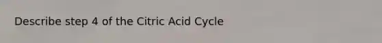 Describe step 4 of the Citric Acid Cycle