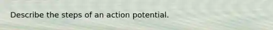 Describe the steps of an action potential.