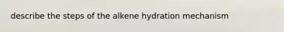 describe the steps of the alkene hydration mechanism