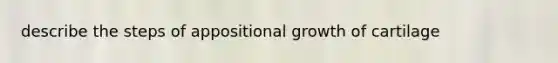 describe the steps of appositional growth of cartilage