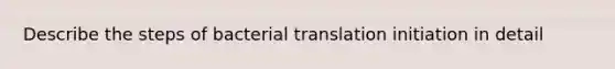 Describe the steps of bacterial translation initiation in detail