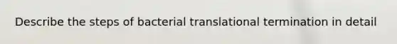 Describe the steps of bacterial translational termination in detail