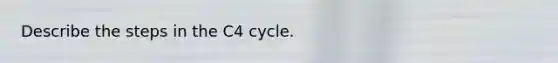 Describe the steps in the C4 cycle.