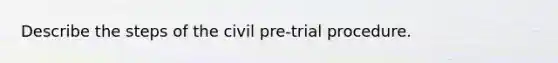 Describe the steps of the civil pre-trial procedure.