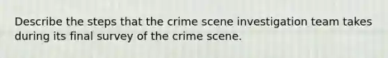 Describe the steps that the crime scene investigation team takes during its final survey of the crime scene.