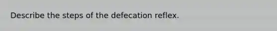 Describe the steps of the defecation reflex.