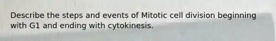 Describe the steps and events of Mitotic <a href='https://www.questionai.com/knowledge/kjHVAH8Me4-cell-division' class='anchor-knowledge'>cell division</a> beginning with G1 and ending with cytokinesis.