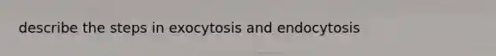 describe the steps in exocytosis and endocytosis