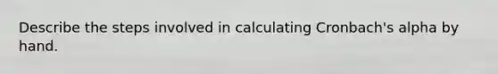 Describe the steps involved in calculating Cronbach's alpha by hand.