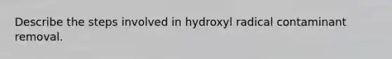 Describe the steps involved in hydroxyl radical contaminant removal.