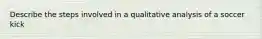 Describe the steps involved in a qualitative analysis of a soccer kick