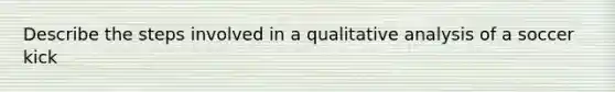 Describe the steps involved in a qualitative analysis of a soccer kick