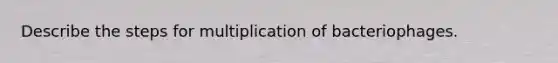 Describe the steps for multiplication of bacteriophages.