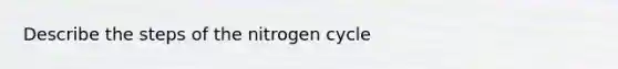 Describe the steps of the nitrogen cycle