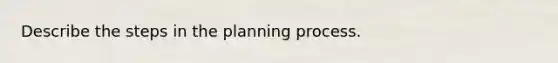 Describe the steps in the planning process.