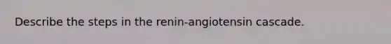 Describe the steps in the renin-angiotensin cascade.