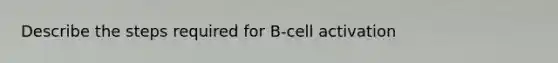 Describe the steps required for B-cell activation