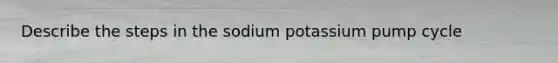 Describe the steps in the sodium potassium pump cycle