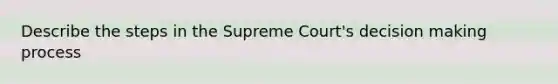 Describe the steps in the Supreme Court's <a href='https://www.questionai.com/knowledge/kuI1pP196d-decision-making' class='anchor-knowledge'>decision making</a> process