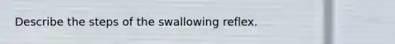 Describe the steps of the swallowing reflex.