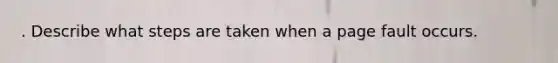 . Describe what steps are taken when a page fault occurs.